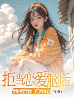 拒当恋爱脑后，我考出了大山完整小说目录在线阅读 (裴郁周橙) 大结局无弹窗