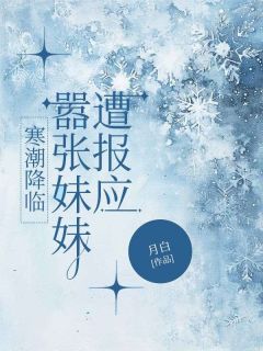 《寒潮降临,嚣张妹妹遭报应》精彩章节列表在线试读 邢晓慧晓晴小说