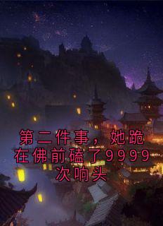 精品《第二件事,她跪在佛前磕了9999次响头》小说免费试读 顾闲云韩牧川小说全集无删减全文