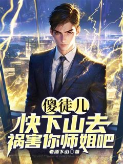 傻徒儿,快下山去祸害你师姐吧!