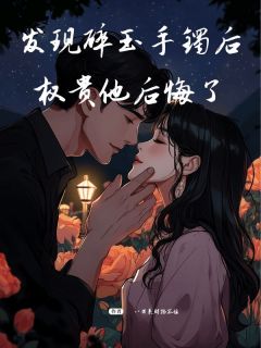 发现碎玉手镯后,权贵他后悔了顾锦初宋熵by八方来财挡不住完整在线阅读