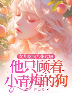 《女儿吃腊八粥过敏,他只顾着小青梅的狗》小说在线试读 《女儿吃腊八粥过敏,他只顾着小青梅的狗》最新章节目录