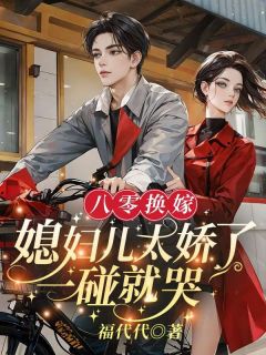 八零换嫁:媳妇儿太娇了,一碰就哭