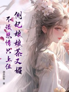 侧妃娘娘茶又媚，不谈感情只上位