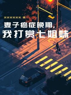 赵海洋沈丽敏by火火火火火火 妻子癌症晚期，我打赏七姐妹全文免费阅读