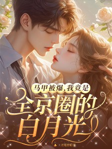 马甲被爆,我竟是全京圈的白月光