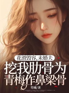 《花滑毁容，未婚夫挖我肋骨为青梅作鼻梁骨》小说精彩阅读 《花滑毁容，未婚夫挖我肋骨为青梅作鼻梁骨》最新章节目录