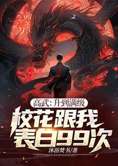 《高武:升到满级校花跟我表白99次》小说精彩阅读 《高武:升到满级校花跟我表白99次》最新章节列表