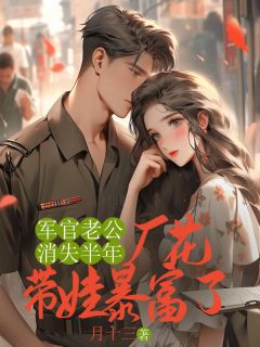 《军官老公消失半年,厂花带娃暴富了》小说全文在线试读 《军官老公消失半年,厂花带娃暴富了》最新章节目录