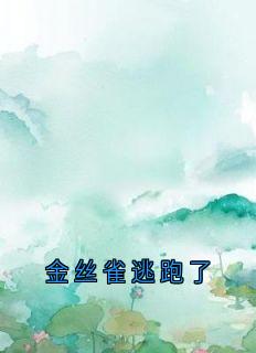 《金丝雀逃跑了》小说精彩阅读 《金丝雀逃跑了》最新章节列表