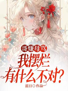 哥嫌母骂，我摆烂有什么不对？微微孟雨by蓝日在线阅读