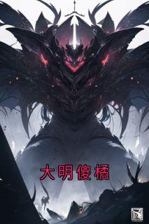 《大明傻橘》小说章节列表免费阅读 朱橘朱元璋小说全文