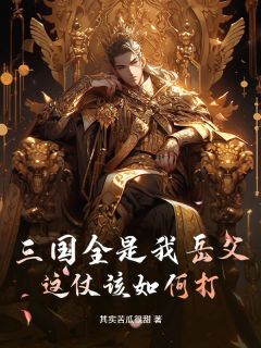 《三国全是我岳父，这仗该如何打？》卫达蔡文姬完结版精彩阅读