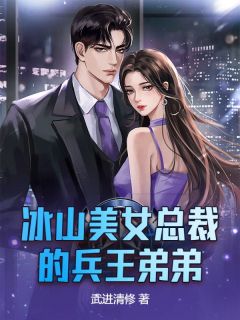 《冰山美女总裁的兵王弟弟》完结版在线阅读 《冰山美女总裁的兵王弟弟》最新章节列表