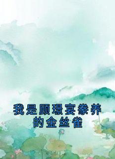 《我是顾璟宴豢养的金丝雀》全文免费章节在线试读 秦丝丝顾璟宴小说