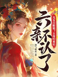 儿女白眼狼?主母归来后六亲不认了