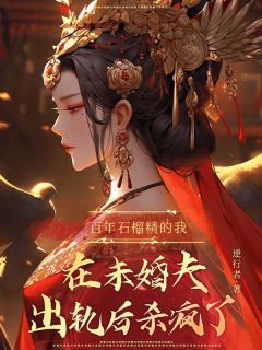 《百年石榴精的我在未婚夫出轨后杀疯了》大结局免费阅读 《百年石榴精的我在未婚夫出轨后杀疯了》最新章节目录