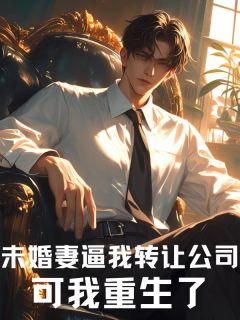 未婚妻逼我转让公司,可我重生了