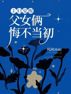 主妇觉醒,父女俩悔不当初完整目录在线阅读 (何若雪林景淮阮静姝) 大结局无弹窗