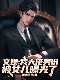 文娱:我大佬身份被女儿曝光了苏云熙秦昊秦薇薇 文娱:我大佬身份被女儿曝光了小说全文阅读