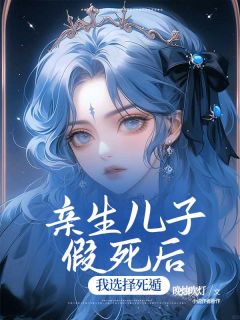 亲生儿子假死后,我选择死遁