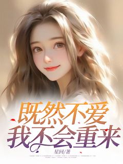 既然不爱,我不会重来完整全文全集精彩试读 既然不爱,我不会重来小说免费阅读