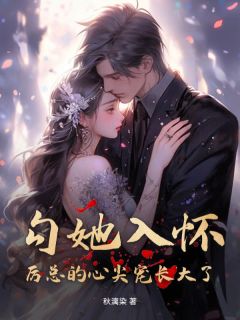 勾她入怀!厉总的心尖宠长大了!