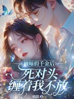 被曝假千金后，死对头缠着我不放云依顾怀瑾小说全文阅读