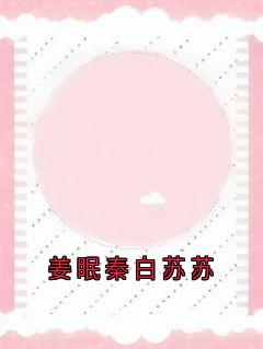 姜眠秦白苏苏免费试读 姜眠秦白谢骁是什么小说