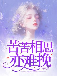 苦苦相思亦难挽免费阅读(谢砚堂芍姿小说全本资源) 无广告