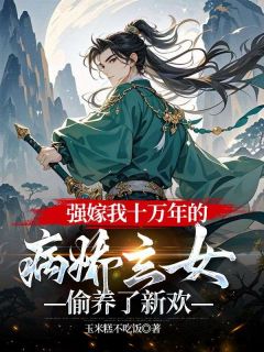 强嫁我十万年的病娇玄女,偷养了新欢