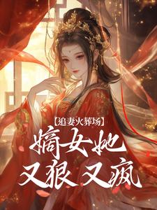 追妻火葬场:嫡女她又狠又疯