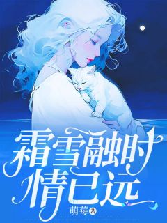 《霜雪融时情已远》小说全文在线阅读 《霜雪融时情已远》最新章节目录