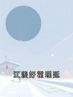 《江羡好霍瑾延》小说完结版精彩阅读 江羡好霍瑾延小说全文