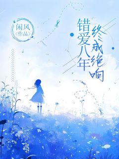 错爱八年,终成绝响小说 错爱八年,终成绝响陈思语沈砚石柳如烟在线阅读