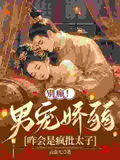 别癫!男宠娇弱,咋会是疯批太子