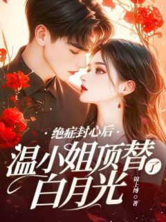 绝症封心后，温小姐顶替了白月光小说全文免费阅读 温迎陆谨川章节目录精彩章节