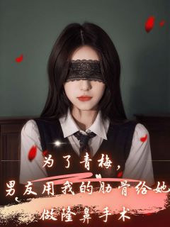 《为了青梅，男友用我的肋骨给她做隆鼻手术》小说章节目录免费阅读 傅临州许晚晚小说全文