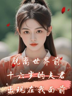 脱离世界前,十六岁的夫君出现在我面前