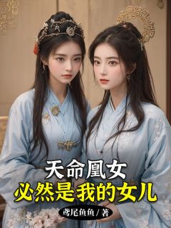 天命凰女必然是我的女儿by鸢尾鱼鱼 宋茹姜玉郎阅读全文