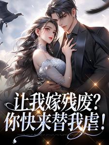 让我嫁残废?你快来替我虐!原著小说免费阅读