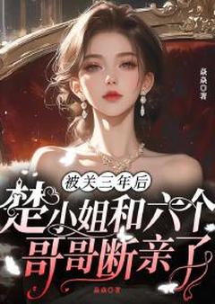 被关三年后,楚小姐和六个哥哥断亲了