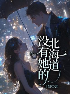 顾知书沈琴by子妍 没有她的北海道免费在线全文阅读