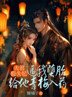 《夫君假失忆，逼我堕胎给他青梅入药》小说完结版免费试读 宋茯苓夏侯昭顾兰茹小说全文