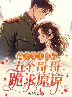 离开文工团后,五个哥哥跪求原谅