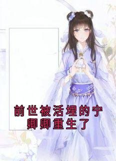 《前世被活埋的宁卿卿重生了》小说最新章节免费阅读（精彩章节未删节）