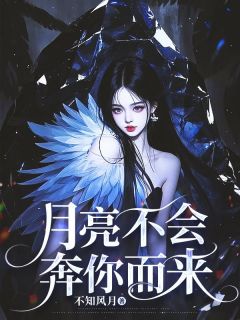 《月亮不会奔你而来》大结局在线试读 《月亮不会奔你而来》最新章节列表