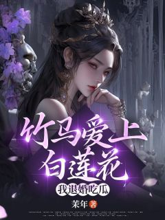竹马爱上白莲花,我退婚吃瓜