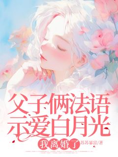 父子俩法语示爱白月光,我离婚了