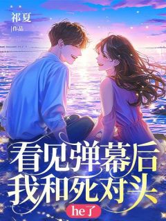 看见弹幕后我和死对头he了姜晚晚霍凛小说阅读 看见弹幕后我和死对头he了文本在线阅读